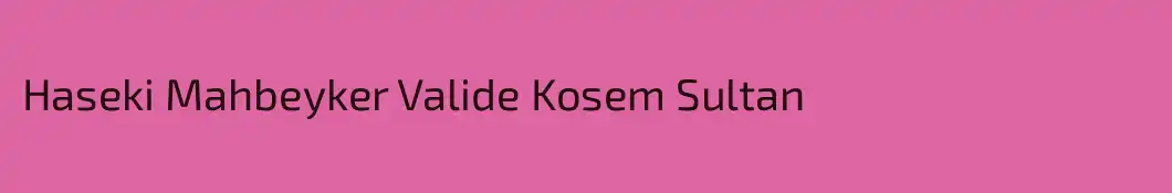Haseki Mahbeyker Valide Kosem Sultan